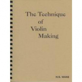 The Technique of Violin Making - H.S. Wake