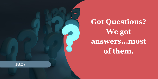 Dark background with a cluster of faded Question marks. In the foreground one bright blue question mark. A blue banner near the bottom of the photo with the words “FAQs.” To the right on a blue background, the words “Got questions? We got answers….most of them.