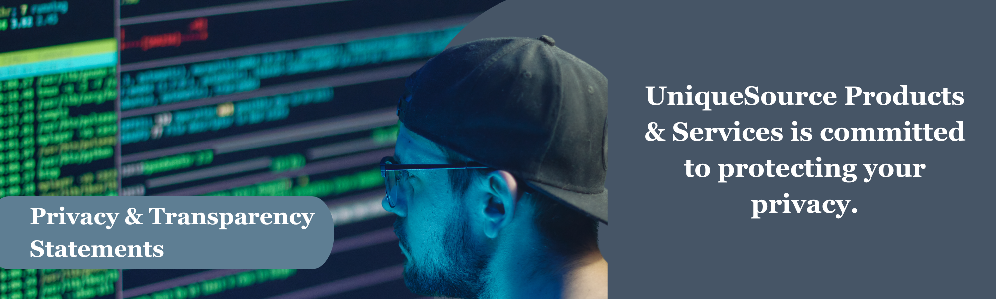 A man wearing a baseball cap backwards looking at a bank of computer monitors. A blue banner near the bottom of the photo with the words “Privacy & Transparency Statements.” To the right on a blue background, the words “UniqueSource Product & Services is committed to protecting your privacy.