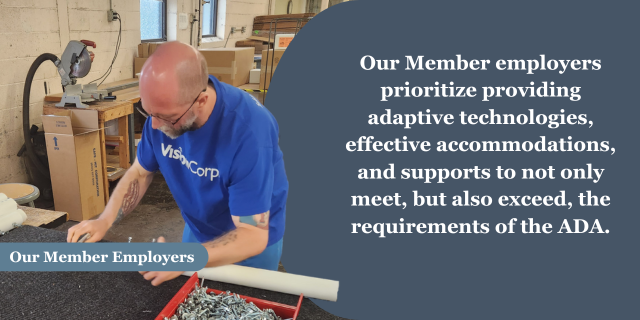 A man in a factory working on putting screws into a white tube. A blue banner near the bottom of the photo with the words “Our Member Employers.” To the right on a blue background, the words “Our Member employers prioritize providing adaptive technologies, effective accommodations, and supports to not only meet, but also exceed, the requirements of the ADA.