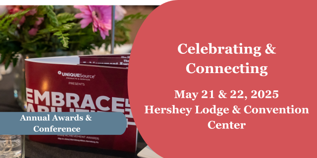 This header image has a background with an image of the Embrace the Abilities program sitting on a banquet table, flowers in the foreground. Overlayed is a blue banner the words “Annual Awards & Conference.” To the right on a red background, the words “Celebrating & Connecting - May 21 & 22, 2025 Hershey Lodge and Convention Center."