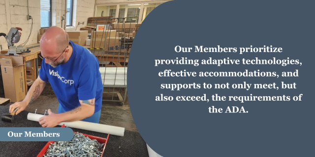 A man in a factory working on putting screws into a white tube. A blue banner near the bottom of the photo with the words “Our Members.” To the right on a blue background, the words “Our Members prioritize providing adaptive technologies, effective accommodations, and supports to not only meet, but also exceed, the requirements of the ADA.