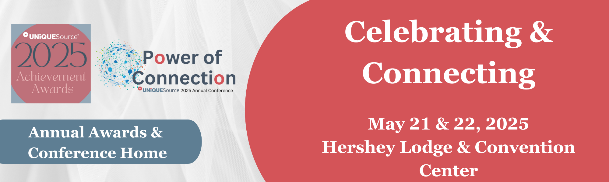 This header image has a grey background with the Achievement Awards and Power of Connection logos.. Overlayed is a blue banner the words “Annual Awards & Conference.” To the right on a red background, the words “Celebrating & Connecting - May 21 & 22, 2025 Hershey Lodge and Convention Center."