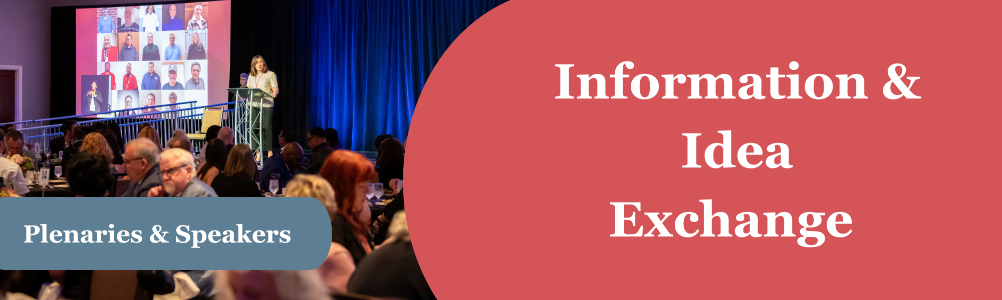 This header image has a background with an image of a person standing on a stage in front of a crowd.  Overlayed is a blue banner the words “Plenaries & Speakers.” To the right on a red background, the words “Information & Idea Exchange"